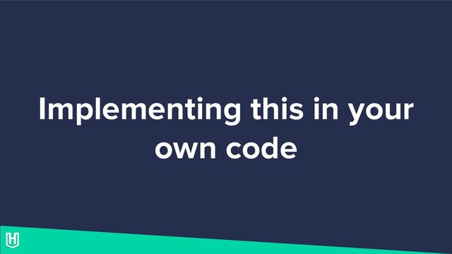 Implementing this in your
own code
