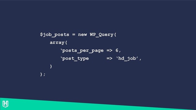 $job_posts = new WP_Query(
array(
‘posts_per_page => 6,
‘post_type => ‘hd_job’,
)
);
