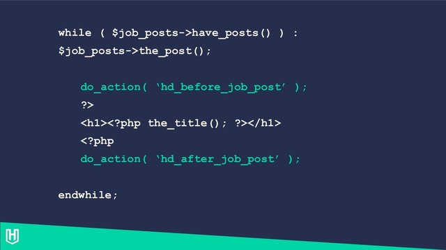 while ( $job_posts->have_posts() ) :
$job_posts->the_post();
do_action( ‘hd_before_job_post’ );
?>
<h1></h1>
