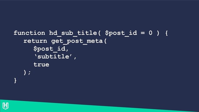 function hd_sub_title( $post_id = 0 ) {
return get_post_meta(
$post_id,
‘subtitle’,
true
);
}
