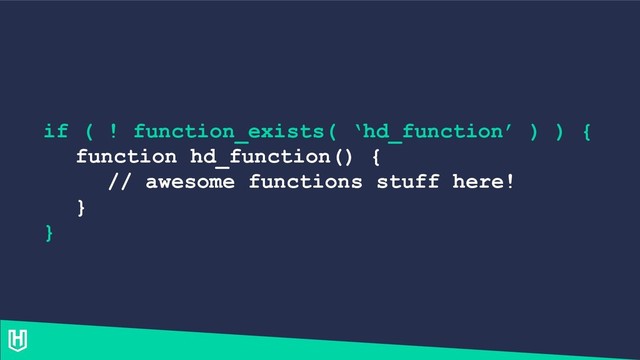 if ( ! function_exists( ‘hd_function’ ) ) {
function hd_function() {
// awesome functions stuff here!
}
}

