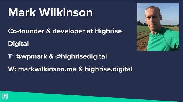 Mark Wilkinson
Co-founder & developer at Highrise
Digital
T: @wpmark & @highrisedigital
W: markwilkinson.me & highrise.digital
