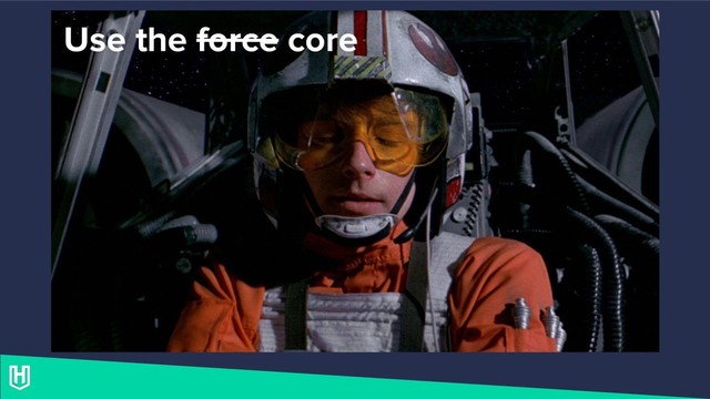 Use the force core
