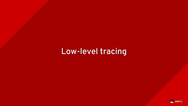 Low-level tracing
