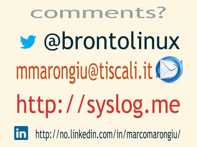 comments?
@brontolinux
mmarongiu@tiscali.it
http://syslog.me
http://no.linkedin.com/in/marcomarongiu/

