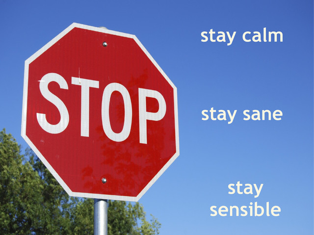 stay calm
stay sane
stay
sensible
