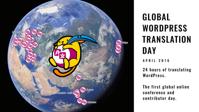 24
GLOBAL
WORDPRESS
TRANSLATION
DAY
24 hours of translating
WordPress.
The first global online
conference and
contributor day.
A P R I L 2 0 1 6
