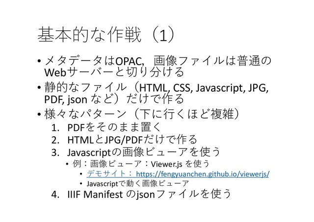 1
• !OPAC&- #1/
Web,3
• +0 #HTML, CSS, Javascript, JPG,
PDF, json 
(
• 4$%'2)
1. PDF .
2. HTMLJPG/PDF
(
3. Javascript&-"*
• Viewer.js 
• 
  https://fengyuanchen.github.io/viewerjs/
• Javascript
4. IIIF Manifest json #*
