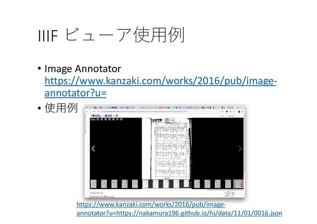 IIIF 
• Image Annotator
https://www.kanzaki.com/works/2016/pub/image-
annotator?u=
• 
https://www.kanzaki.com/works/2016/pub/image-
annotator?u=https://nakamura196.github.io/hi/data/11/01/0016.json
