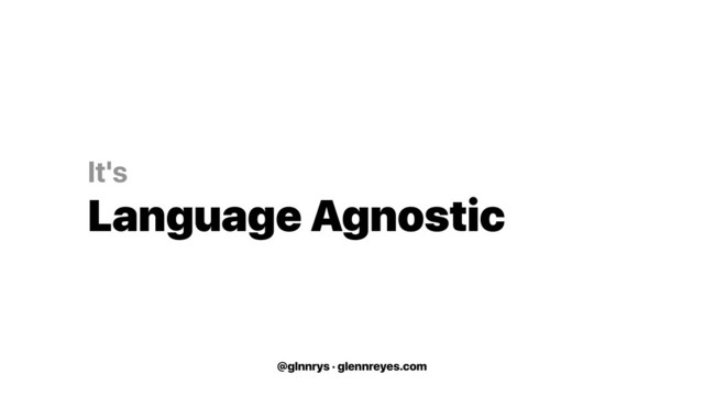 @glnnrys · glennreyes.com
It's
Language Agnostic
