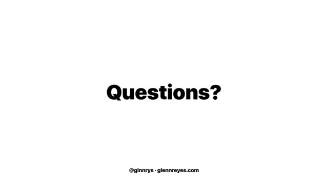 @glnnrys · glennreyes.com
Questions?
