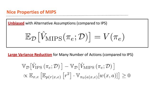Large Variance Reduction for Many Number of Actions (compared to IPS)
Nice Properties of MIPS
Unbiased with Alternative Assumptions (compared to IPS)
