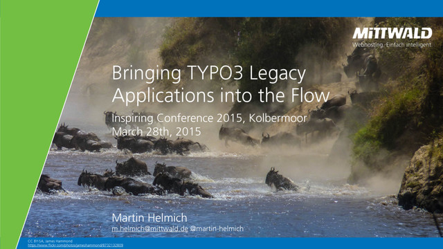 CC BY-SA, James Hammond
https://www.flickr.com/photos/jameshammond/8732132809
Bringing TYPO3 Legacy
Applications into the Flow
Martin Helmich
m.helmich@mittwald.de @martin-helmich
Inspiring Conference 2015, Kolbermoor
March 28th, 2015
