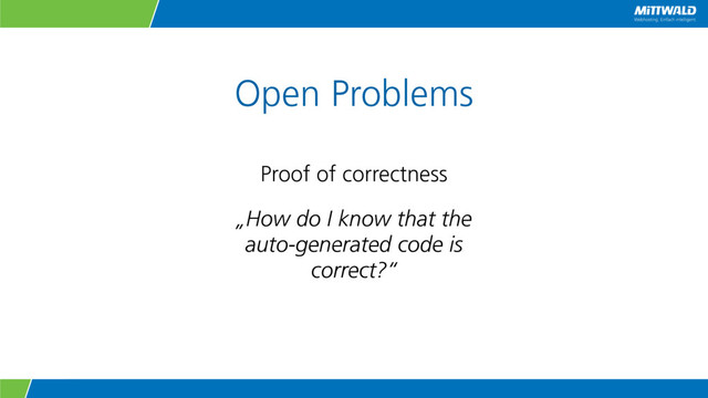 Open Problems
Proof of correctness
„How do I know that the
auto-generated code is
correct?“
