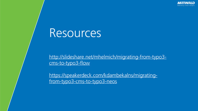 http://slideshare.net/mhelmich/migrating-from-typo3-
cms-to-typo3-flow
https://speakerdeck.com/kdambekalns/migrating-
from-typo3-cms-to-typo3-neos
Resources
