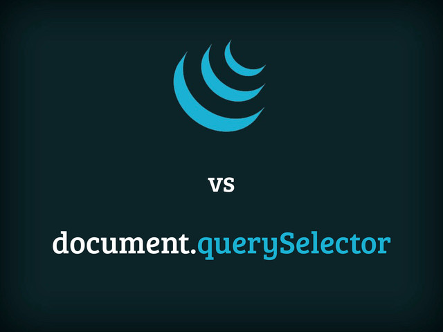 document.querySelector
vs
