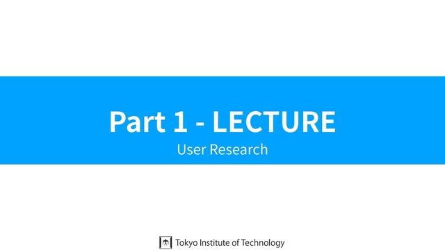 Part 1 - LECTURE
User Research
