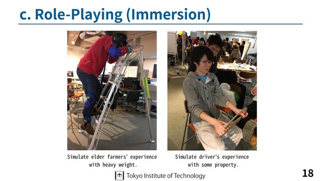 c. Role-Playing (Immersion)
18
Simulate elder farmers’ experience
with heavy weight.
Simulate driver’s experience
with some property.
