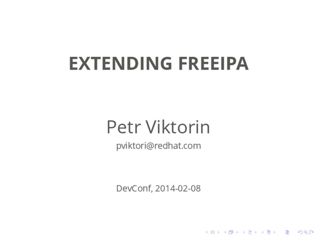 EXTENDING FREEIPA
Petr Viktorin
pviktori@redhat.com
DevConf, 2014-02-08
