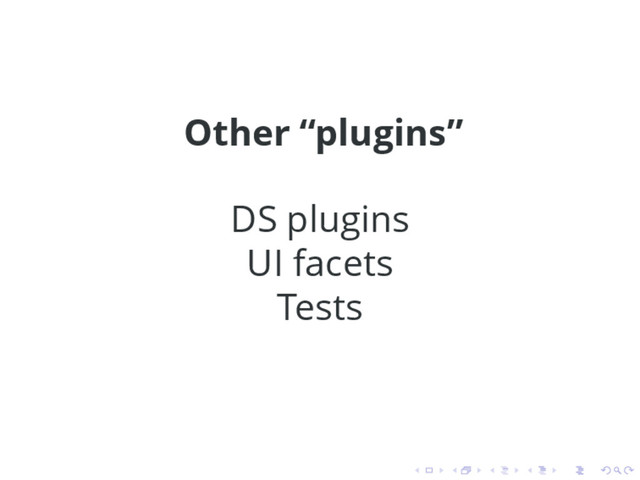 Other “plugins”
DS plugins
UI facets
Tests
