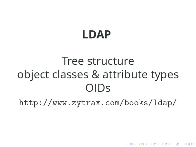 LDAP
Tree structure
object classes & attribute types
OIDs
http://www.zytrax.com/books/ldap/
