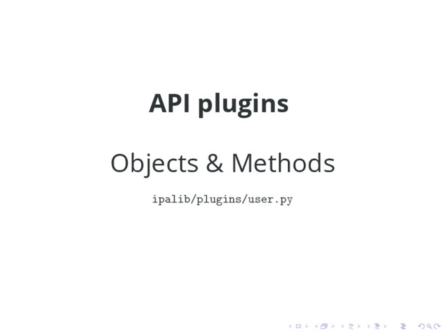 API plugins
Objects & Methods
ipalib/plugins/user.py
