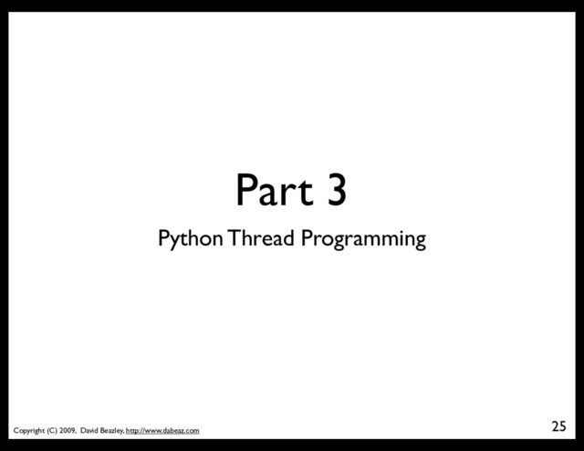 Copyright (C) 2009, David Beazley, http://www.dabeaz.com
Part 3
25
Python Thread Programming
