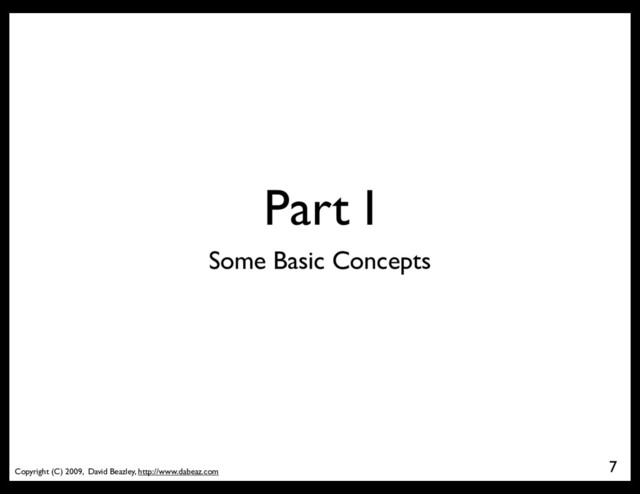 Copyright (C) 2009, David Beazley, http://www.dabeaz.com
Part I
7
Some Basic Concepts
