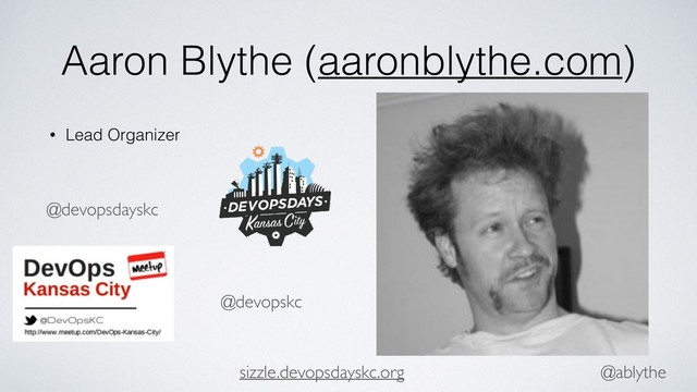 @ablythe
Aaron Blythe (aaronblythe.com)
• Lead Organizer
•
@devopskc
@devopsdayskc
sizzle.devopsdayskc.org
