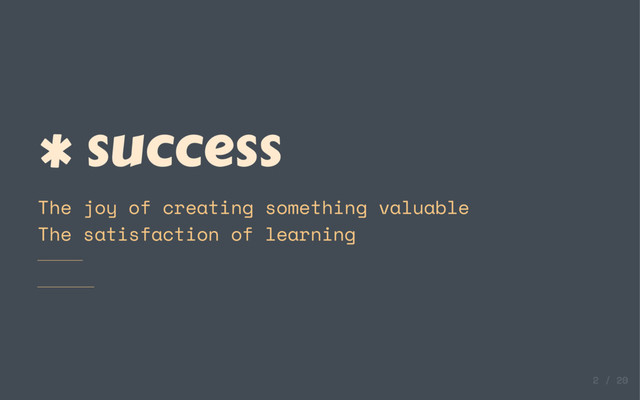 * success
The joy of creating something valuable
The satisfaction of learning
