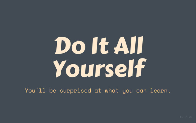 Do It All
Yourself
You'll be surprised at what you can learn.

