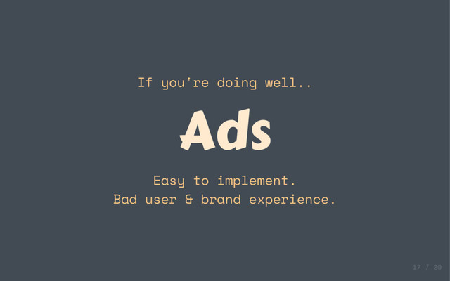 If you're doing well..
Ads
Easy to implement.
Bad user & brand experience.
