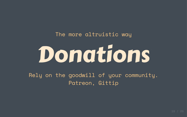 The more altruistic way
Donations
Rely on the goodwill of your community.
Patreon, Gittip
