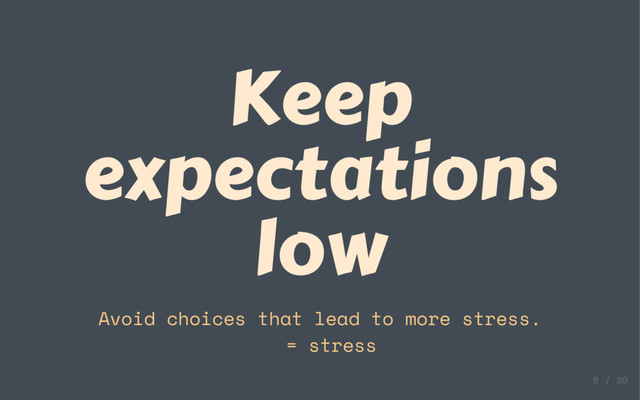 Keep
expectations
low
Avoid choices that lead to more stress.
= stress

