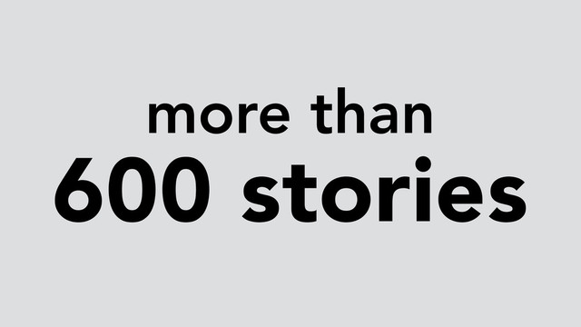 more than
600 stories
