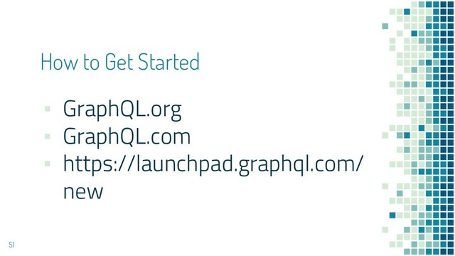 ▪ GraphQL.org
▪ GraphQL.com
▪ https://launchpad.graphql.com/
new
51
How to Get Started
