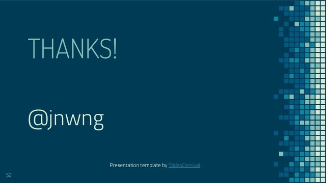 THANKS!
52
@jnwng
Presentation template by SlidesCarnival
