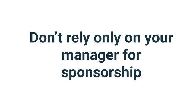 Don’t rely only on your
manager for
sponsorship
