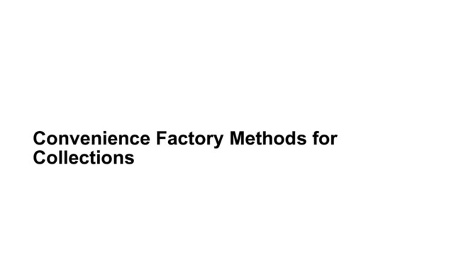 Convenience Factory Methods for
Collections
