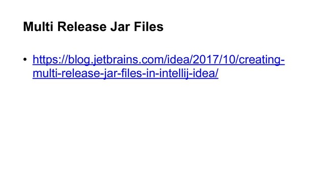• https://blog.jetbrains.com/idea/2017/10/creating-
multi-release-jar-files-in-intellij-idea/
Multi Release Jar Files
