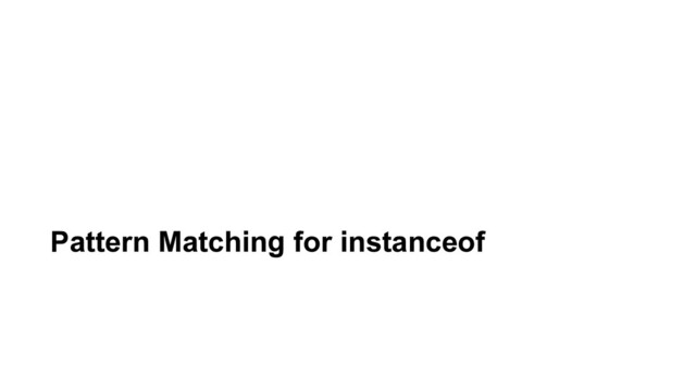 Pattern Matching for instanceof

