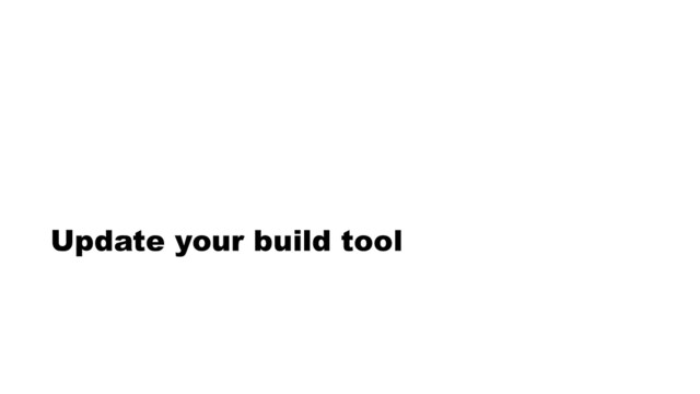 Update your build tool

