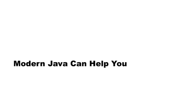 Modern Java Can Help You
