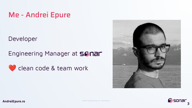 ©2023, SonarSource S.A, Switzerland.
AndreiEpure.ro
Me - Andrei Epure
Developer
Engineering Manager at
❤ clean code & team work
3
