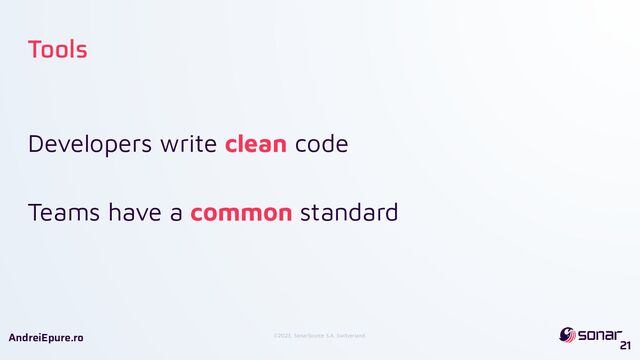 ©2023, SonarSource S.A, Switzerland.
AndreiEpure.ro
Developers write clean code
Teams have a common standard
21
Tools
