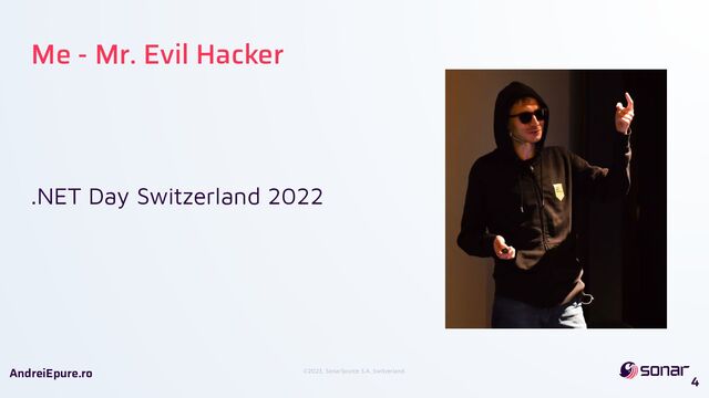 ©2023, SonarSource S.A, Switzerland.
AndreiEpure.ro
Me - Mr. Evil Hacker
.NET Day Switzerland 2022
4
