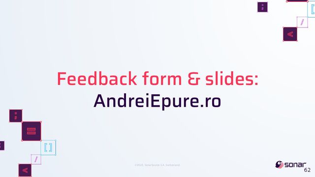 ©2023, SonarSource S.A, Switzerland.
Feedback form & slides:
AndreiEpure.ro
62
