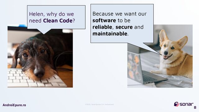 ©2023, SonarSource S.A, Switzerland.
AndreiEpure.ro
8
Helen, why do we
need Clean Code?
Because we want our
software to be
reliable, secure and
maintainable.
