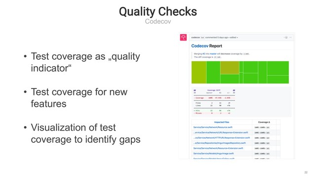 Quality Checks
Codecov
22
• Test coverage as „quality
indicator“
• Test coverage for new
features
• Visualization of test
coverage to identify gaps
