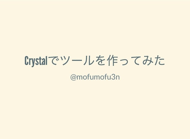 Crystal
でツールを作ってみた
Crystal
でツールを作ってみた
@mofumofu3n
